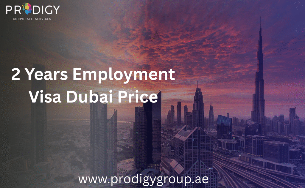 2 Years Employment Visa Dubai Price – A Complete Guide by Prodigy Group
